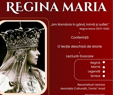 Regina Maria – o lecție de istorie, o lecție de viață, la Arad