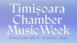 TIMIȘOARA CHAMBER MUSIC WEEK, proiect Erasmus+ BIP, se deschide luni, la Timișoara
